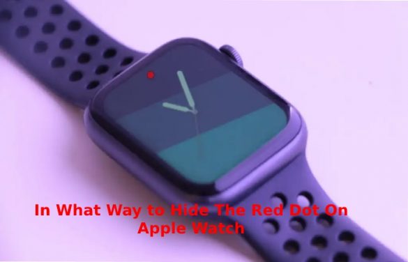 what-is-a-red-dot-on-an-apple-watch-and-how-do-i-get-rid-of-it